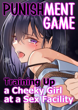 Oshioki Game ~Kyousei Shisetsu de Namaiki Musume o Choukyou Shimasu~ | Punishment Game - Training up a Cheeky Girl at a Sex Facility.